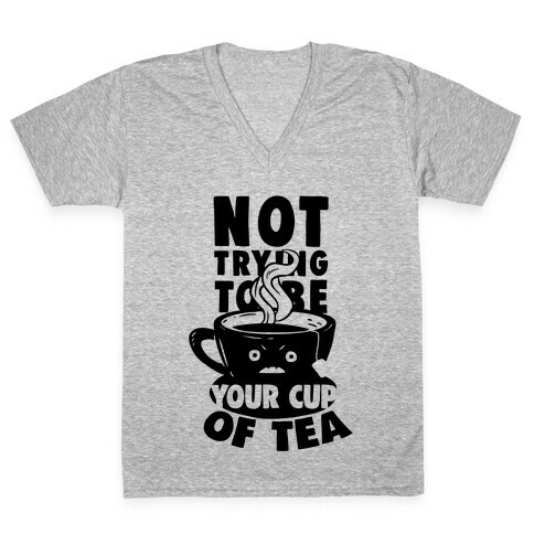 Not Trying To Be Your Cup Of Tea V-Neck Tee Shirt