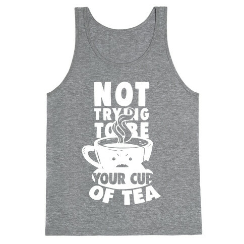 Not Trying To Be Your Cup Of Tea Tank Top