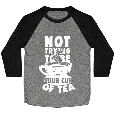 Not Trying To Be Your Cup Of Tea Baseball Tee