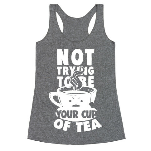 Not Trying To Be Your Cup Of Tea Racerback Tank Top