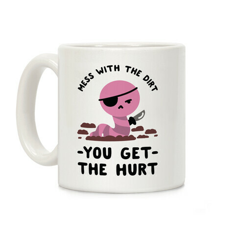 Mess With My Dirt You Get The Hurt Coffee Mug