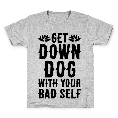 Get Down Dog With Your Bad Self Kids T-Shirt