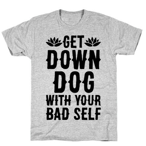 Get Down Dog With Your Bad Self T-Shirt