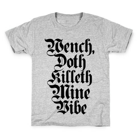 Wench, Doth Killeth Mine Vibe Kids T-Shirt
