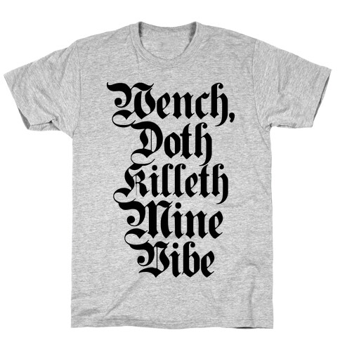 Wench, Doth Killeth Mine Vibe T-Shirt