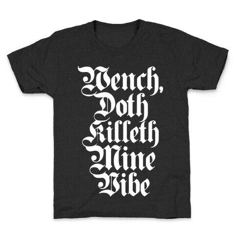 Wench, Doth Killeth Mine Vibe Kids T-Shirt