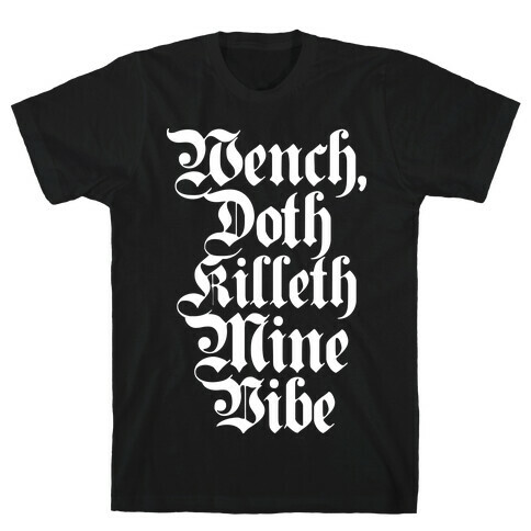 Wench, Doth Killeth Mine Vibe T-Shirt