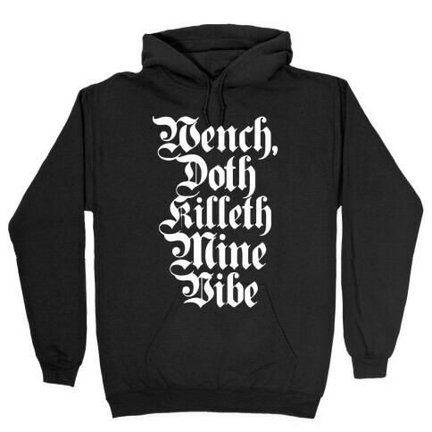 Wench, Doth Killeth Mine Vibe Hooded Sweatshirt