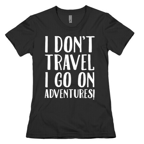 I Don't Travel I Go On Adventures White Print Womens T-Shirt