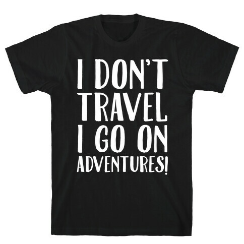 I Don't Travel I Go On Adventures White Print T-Shirt