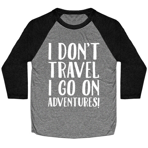 I Don't Travel I Go On Adventures White Print Baseball Tee