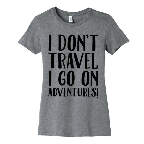 I Don't Travel I Go On Adventures Womens T-Shirt