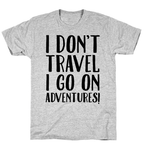 I Don't Travel I Go On Adventures T-Shirt
