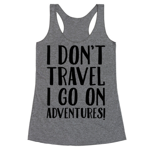 I Don't Travel I Go On Adventures Racerback Tank Top