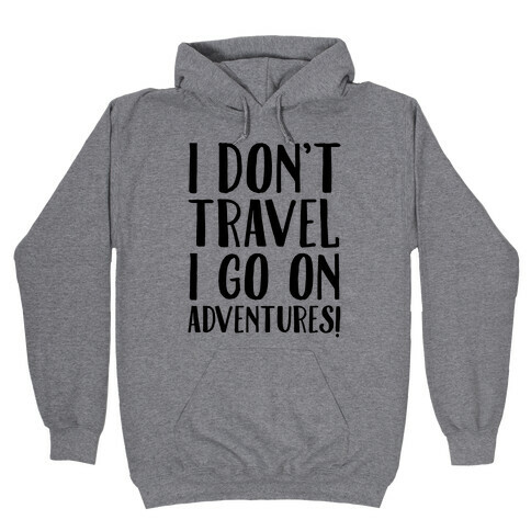 I Don't Travel I Go On Adventures Hooded Sweatshirt