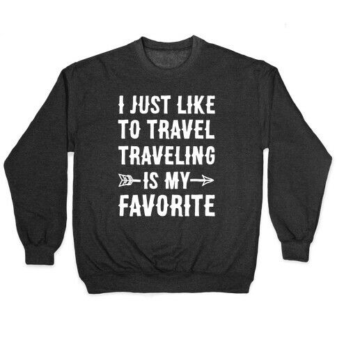 I Just Like To Travel Traveling Is My Favorite White Print Pullover