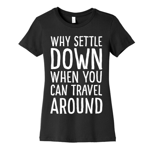 Why Settle Down When You Can Travel Around White Print Womens T-Shirt