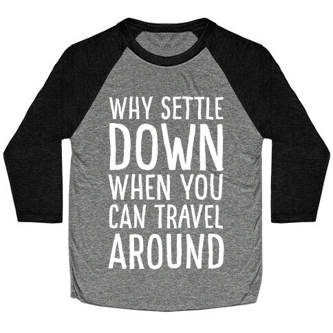 Why Settle Down When You Can Travel Around White Print Baseball Tee