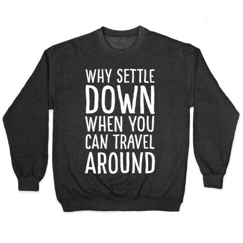 Why Settle Down When You Can Travel Around White Print Pullover