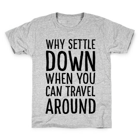 Why Settle Down When You Can Travel Around Kids T-Shirt
