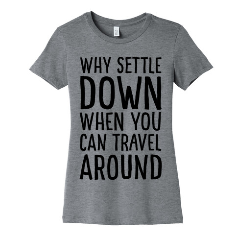 Why Settle Down When You Can Travel Around Womens T-Shirt
