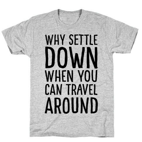 Why Settle Down When You Can Travel Around T-Shirt