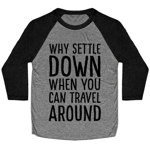 Why Settle Down When You Can Travel Around Baseball Tee