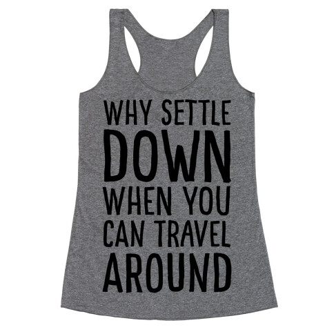 Why Settle Down When You Can Travel Around Racerback Tank Top