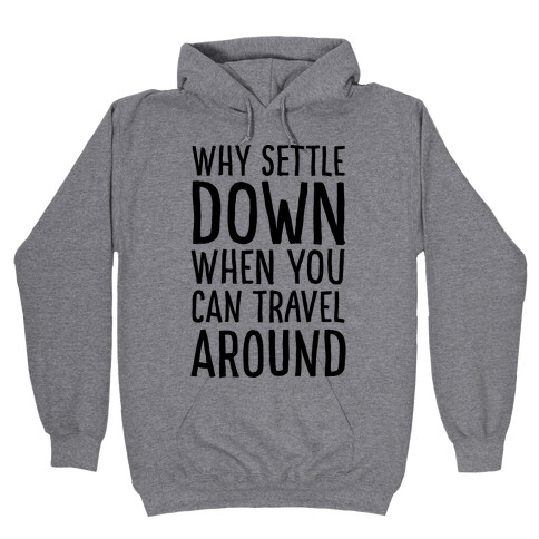 Why Settle Down When You Can Travel Around Hooded Sweatshirt