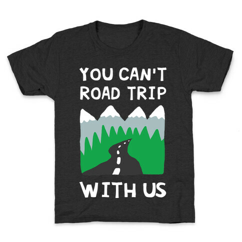 You Can't Road Trip With Us Kids T-Shirt
