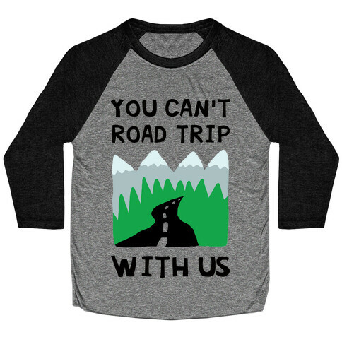 You Can't Road Trip With Us Baseball Tee