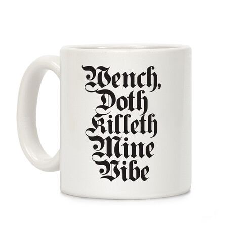 Wench, Doth Killeth Mine Vibe Coffee Mug