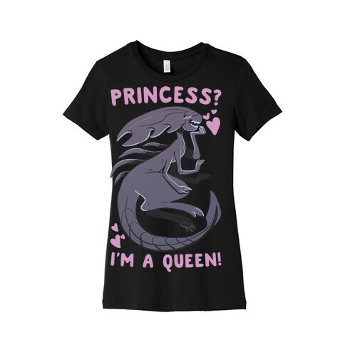 Princess? I'm A Xenomorph Queen! Womens T-Shirt