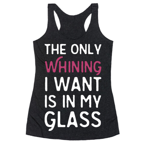 The Only Whining I Want Is In My Glass Racerback Tank Top
