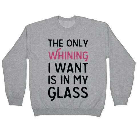 The Only Whining I Want Is In My Glass Pullover