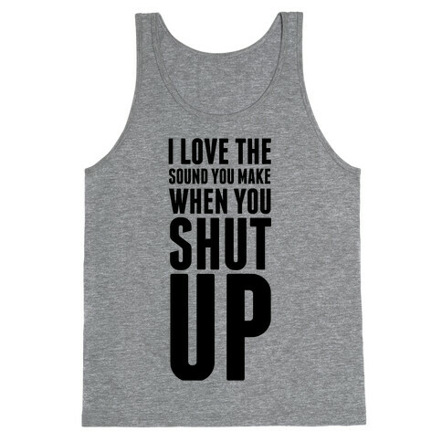 I Love the Sound You Make When You Shut Up Tank Top