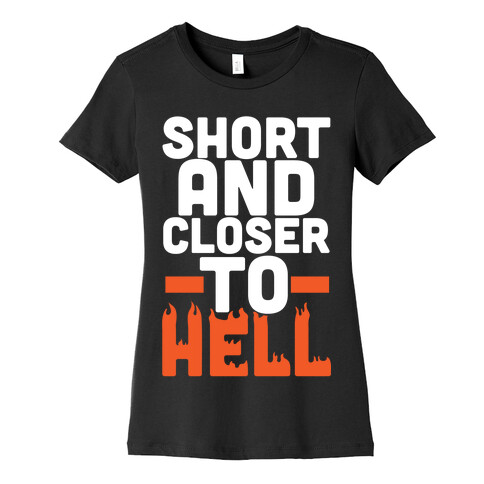 Short and Closer To Hell Womens T-Shirt