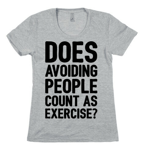 Does Avoiding People Count As Exercise Womens T-Shirt
