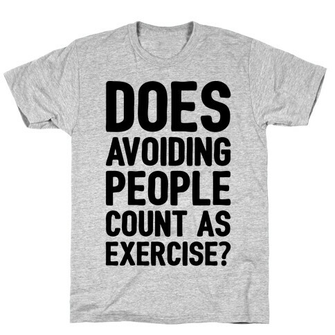 Does Avoiding People Count As Exercise T-Shirt