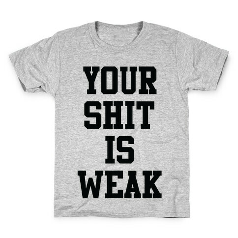 Your Shit is Weak Kids T-Shirt
