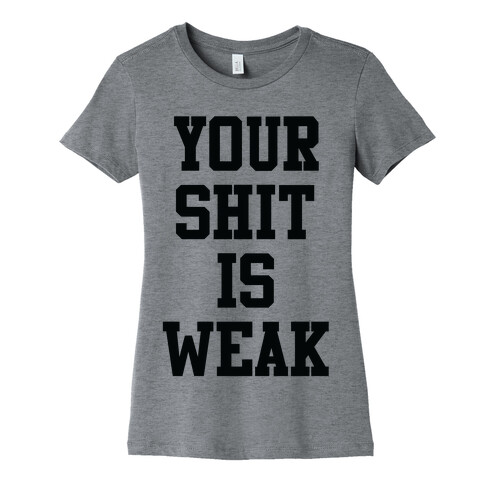 Your Shit is Weak Womens T-Shirt