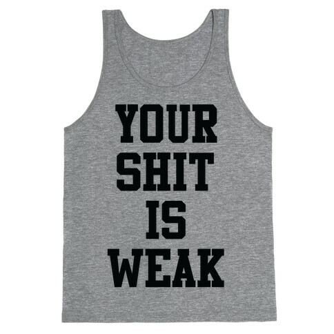 Your Shit is Weak Tank Top