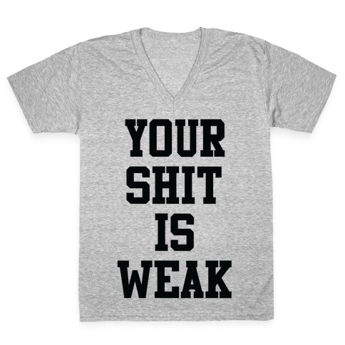 Your Shit is Weak V-Neck Tee Shirt