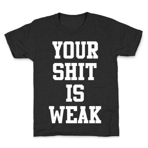 Your Shit is Weak Kids T-Shirt