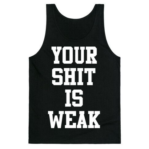 Your Shit is Weak Tank Top