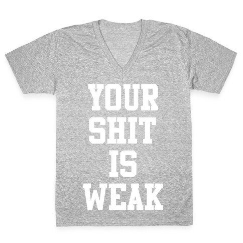Your Shit is Weak V-Neck Tee Shirt