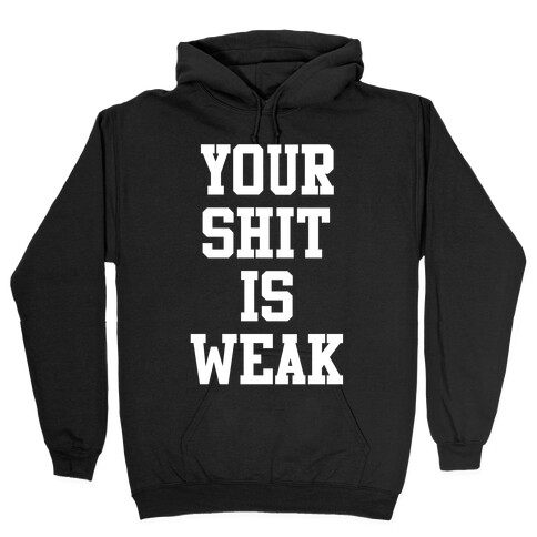 Your Shit is Weak Hooded Sweatshirt