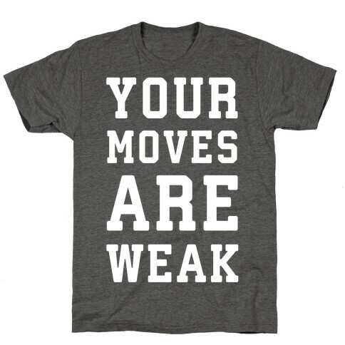 Your Moves Are Weak T-Shirt