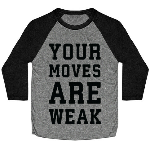 Your Moves Are Weak Baseball Tee