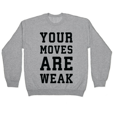 Your Moves Are Weak Pullover